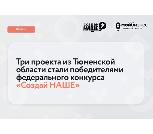 Молодые предприниматели Тюменской области вошли в число победителей всероссийского конкурса «Создай НАШЕ»